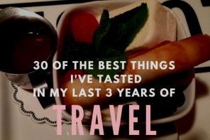 30 of the Best Things I’ve Tasted In My Last 3 Years of Travel